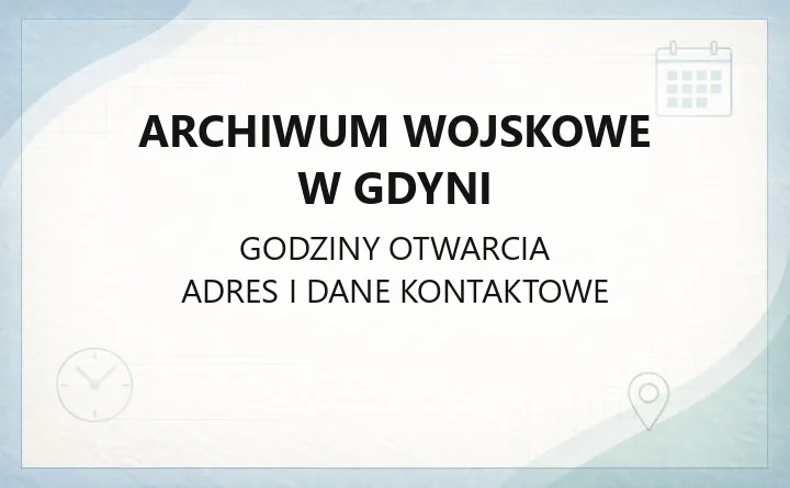 Archiwum Wojskowe w Gdyni - kontakt, godziny i zasady udostępniania akt