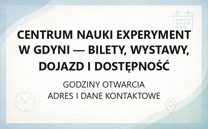 Centrum Nauki Experyment w Gdyni - bilety, wystawy, dojazd i dostępność