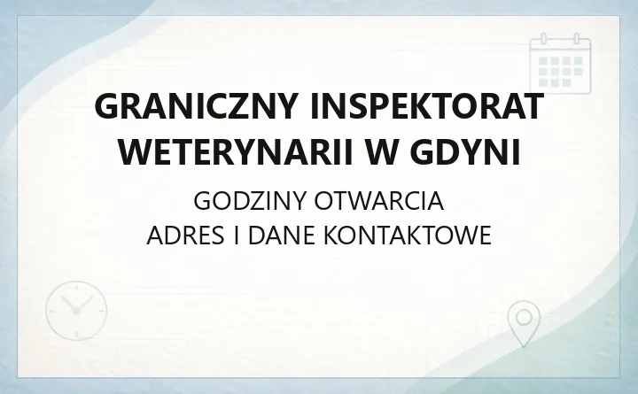 Graniczny Inspektorat Weterynarii w Gdyni - kontakt, godziny i zakres kontroli granicznej