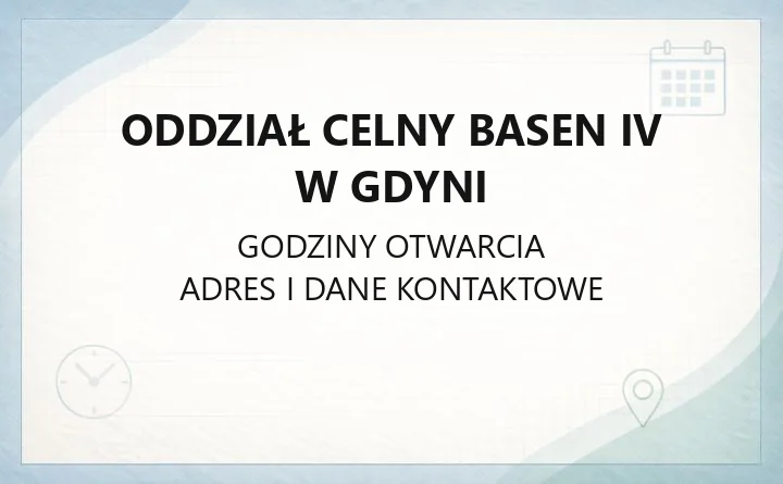 Oddział Celny Basen IV w Gdyni - kontakt, godziny, dojazd