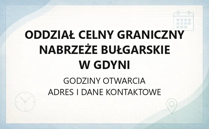 Oddział Celny Graniczny Nabrzeże Bułgarskie w Gdyni - kontakt, godziny, usługi celne