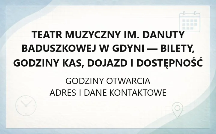 Teatr Muzyczny im. Danuty Baduszkowej w Gdyni - bilety, godziny kas, dojazd i dostępność